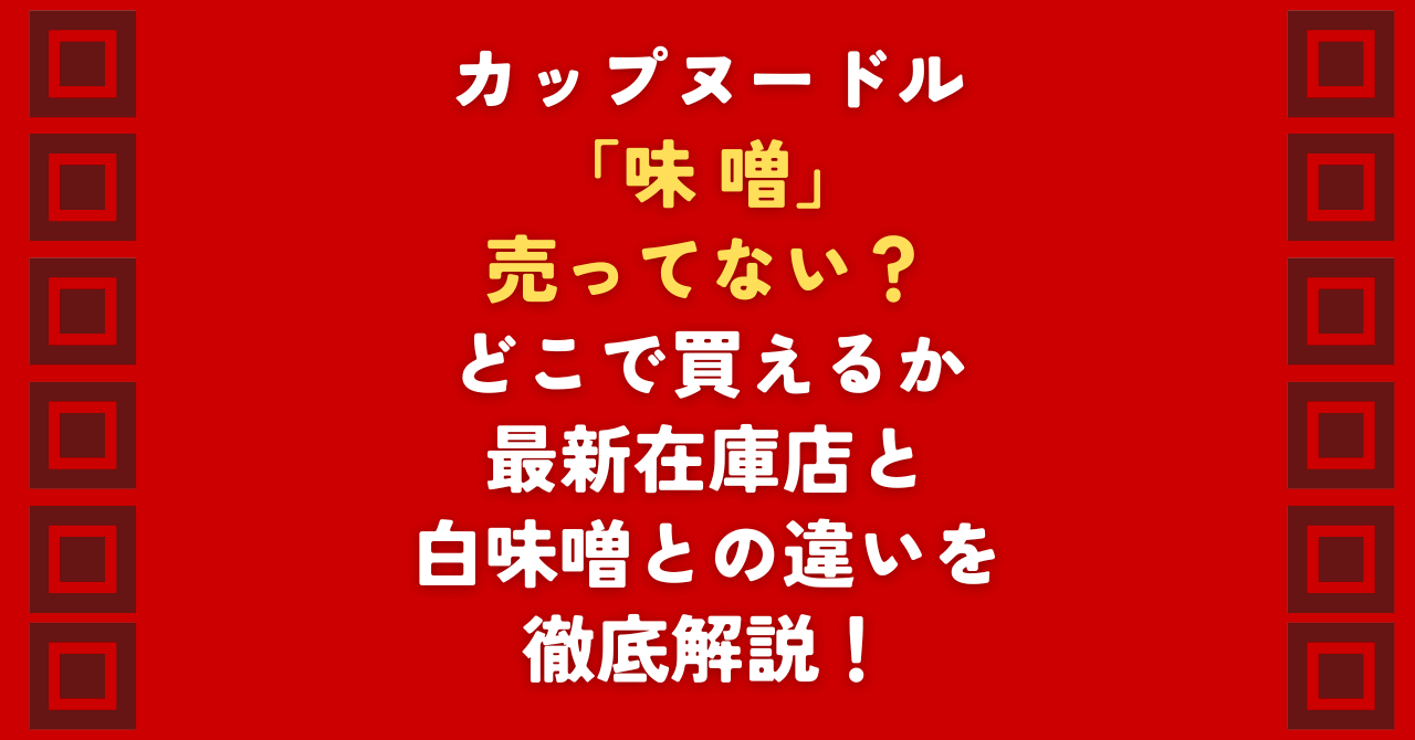 カップヌードル味噌が売ってない？販売終了はデマです。2026年最新の在庫状況を複数店舗で確認。カップヌードル味噌が売ってない理由や入荷時間の傾向、西友など大型スーパーの穴場在庫、公式通販で確実に安く買う方法を即答します。白味噌との違いも徹底比較！